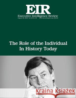 The Role of the Individual in History Today: Executive Intelligence Review; Volume 43, Issue 35 Lyndon H. Larouch 9781537396156 Createspace Independent Publishing Platform - książka