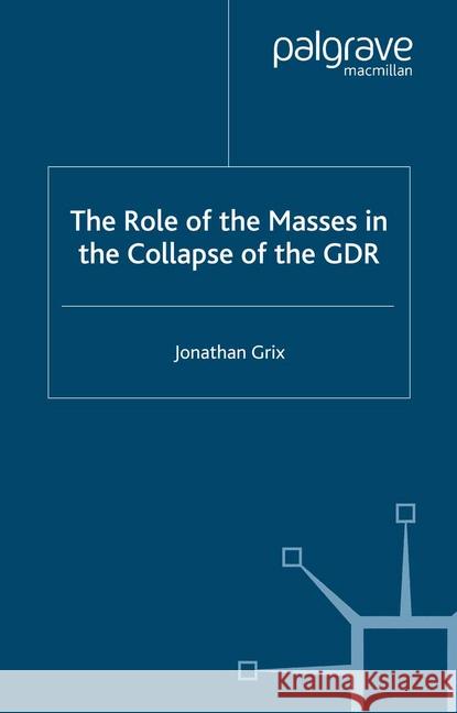 The Role of the Masses in the Collapse of the Gdr Grix, J. 9781349420902 Palgrave Macmillan - książka