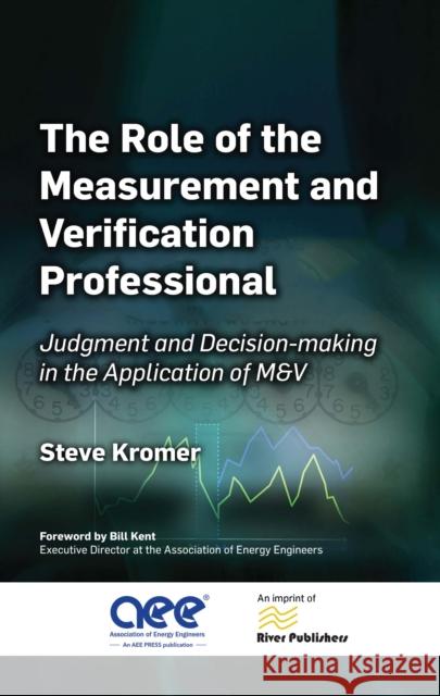 The Role of the Measurement and Verification Professional: Judgment and Decision-making in the Application of M&V Steve Kromer 9788770041058 River Publishers - książka