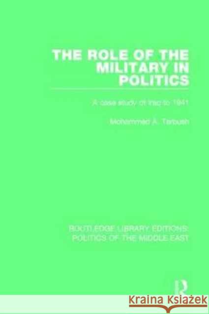 The Role of the Military in Politics: A Case Study of Iraq to 1941 Mohammad A. Tarbush 9781138925908 Routledge - książka