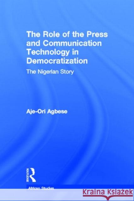 The Role of the Press and Communication Technology in Democratization: The Nigerian Story Agbese, Aje-Ori Anna 9780415652728 Routledge - książka