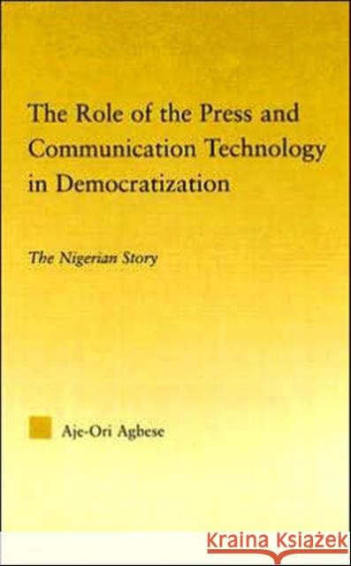 The Role of the Press and Communication Technology in Democratization: The Nigerian Story Agbese, Aje-Ori Anna 9780415981491 Routledge - książka