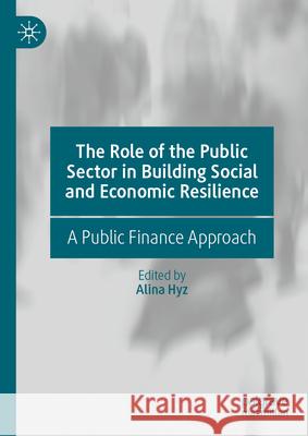 The Role of the Public Sector in Building Social and Economic Resilience: A Public Finance Approach Alina Hyz 9783031677014 Palgrave MacMillan - książka