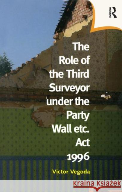 The Role of the Third Surveyor Under the Party Wall ACT 1996: Under the Party Wall Etc. ACT 1996 Vegoda, Victor 9781138461406 Taylor and Francis - książka
