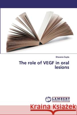 The role of VEGF in oral lesions Bhavana Gupta 9786202516693 LAP Lambert Academic Publishing - książka