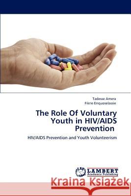 The Role Of Voluntary Youth in HIV/AIDS Prevention Amera, Tadesse 9783847328810 LAP Lambert Academic Publishing AG & Co KG - książka