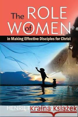 The ROLE of WOMEN: in Making Effective Disciples for Christ Turner, Eunice T. 9781732159709 Refreshing Glory Ministries Inc. - książka