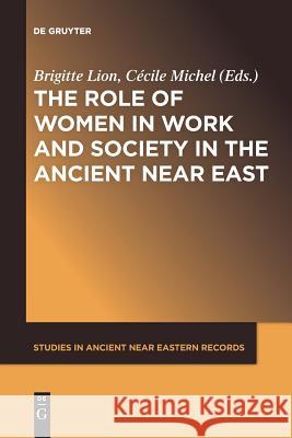 The Role of Women in Work and Society in the Ancient Near East Brigitte Lion Cecile Michel 9781501517013 de Gruyter - książka