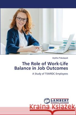 The Role of Work-Life Balance in Job Outcomes Pakalapati, Arpitha 9786207653041 LAP Lambert Academic Publishing - książka
