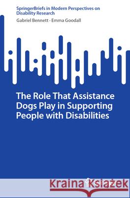 The Role That Assistance Dogs Play in Supporting People with Disabilities Gabriel Bennett Emma Goodall 9789819714919 Springer - książka