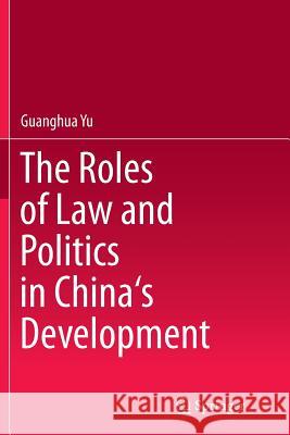 The Roles of Law and Politics in China's Development Guanghua Yu 9789811013591 Springer - książka