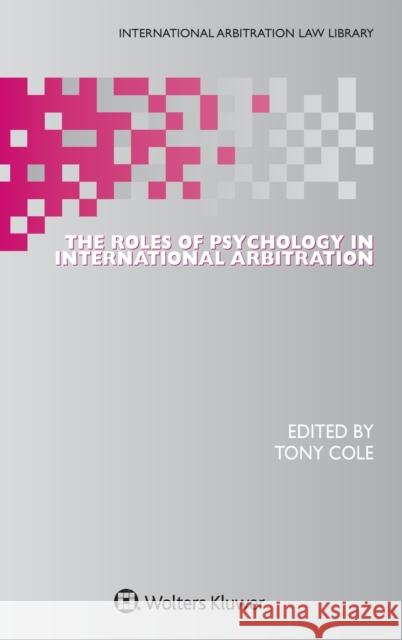 The Roles of Psychology in International Arbitration Tony Cole 9789041159212 Kluwer Law International - książka