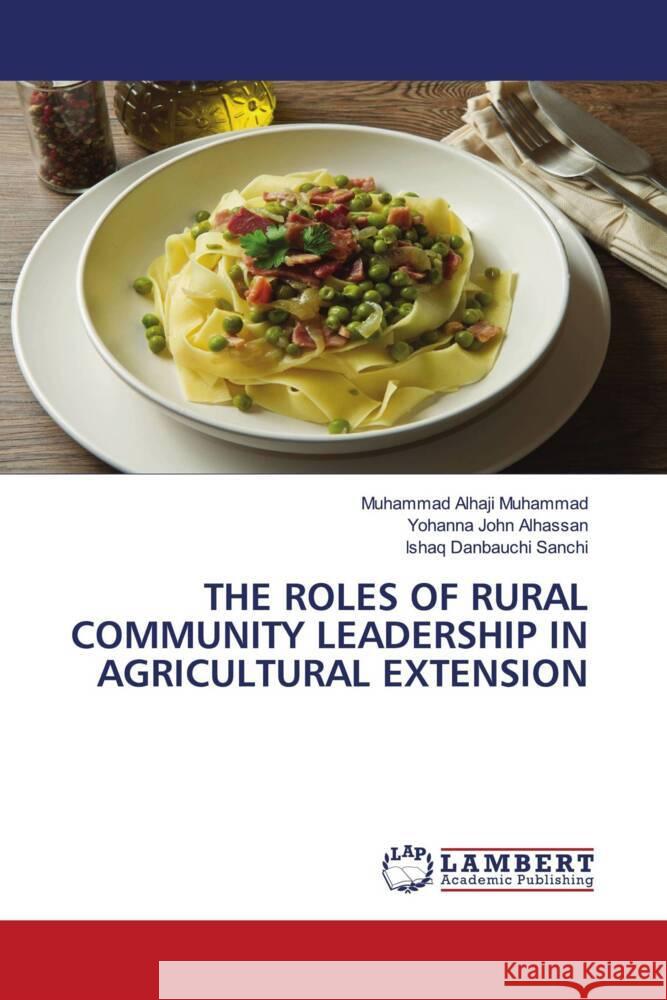 THE ROLES OF RURAL COMMUNITY LEADERSHIP IN AGRICULTURAL EXTENSION Muhammad, Muhammad Alhaji, Alhassan, Yohanna  John, Sanchi, Ishaq  Danbauchi 9786204181851 LAP Lambert Academic Publishing - książka