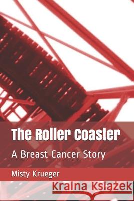 The Roller Coaster: A Breast Cancer Story Misty Krueger 9781087418247 Independently Published - książka