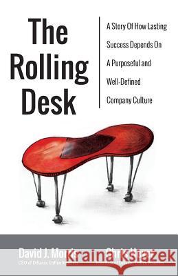 The Rolling Desk: A Story of How Lasting Success Depends on a Purposeful and Well-Defined Company Culture David J. Morris Chris Heyer 9781939758903 Dillanos Coffee Roasters, Inc - książka