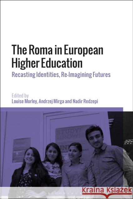 The Roma in European Higher Education: Recasting Identities, Re-Imagining Futures Louise Morley Andrzej Mirga Nadir Redzepi 9781350109636 Bloomsbury Academic - książka