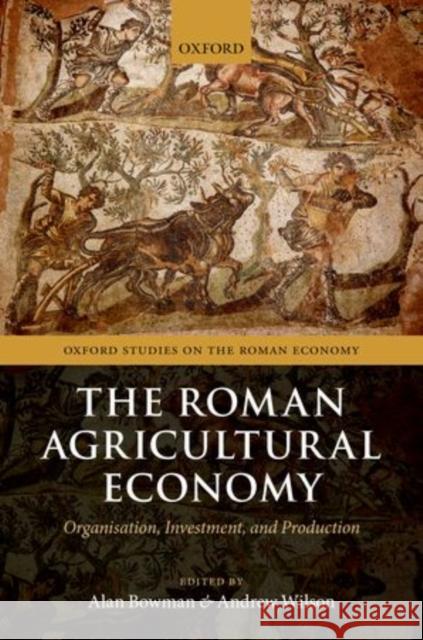 The Roman Agricultural Economy: Organization, Investment, and Production Bowman, Alan 9780199665723 Oxford University Press, USA - książka