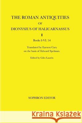 The Roman Antiquities of Dionysius of Halicarnassus: Volume I Dionysius of Halicarnassus               Earnest Cary Edward Spelman 9780999140123 Sophron Editor - książka