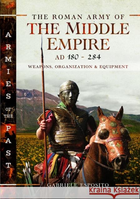 The Roman Army of the Middle Empire, AD 180-284: Weapons, Organization and Equipment Gabriele Esposito 9781399031813 Pen & Sword Books Ltd - książka