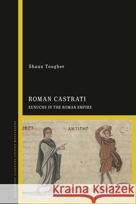 The Roman Castrati: Eunuchs in the Roman Empire Tougher, Shaun 9781847251688 Continuum - książka