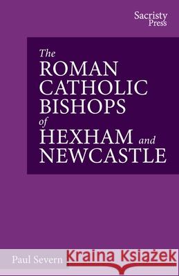 The Roman Catholic Bishops of Hexham and Newcastle Paul Severn 9781789592108 Sacristy Press - książka