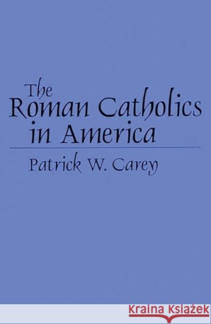The Roman Catholics in America Patrick W. Carey 9780275958022 Praeger Publishers - książka