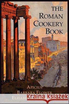 The Roman Cookery Book: A Critical Translation of the Art of Cooking, for Use in the Study and the Kitchen Apicius Barbara Flower Elisabeth Rosenbaum 9781614272397 Martino Fine Books - książka