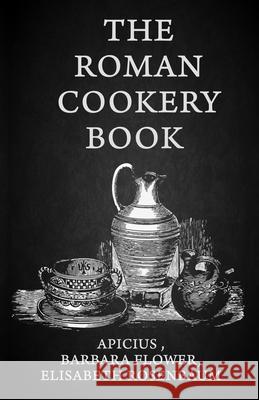 The Roman Cookery Book: A Critical Translation of the Art of Cooking, for Use in the Study and the Kitchen Paperback Lisabeth Rosenbaum 9781639231119 Lushena Books - książka