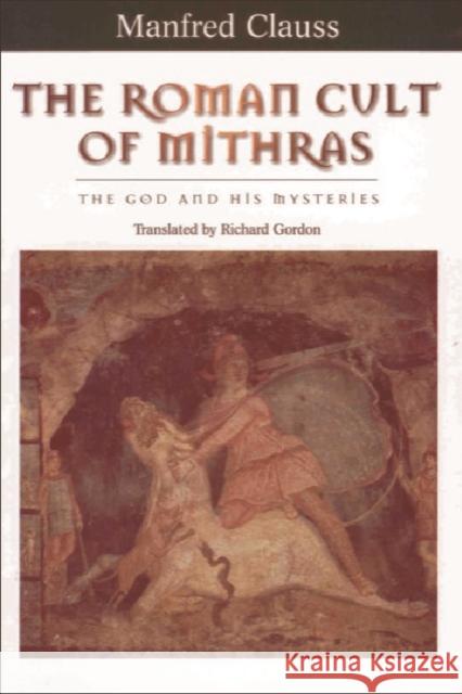 The Roman Cult of Mithras : The God and His Mysteries Manfred Clauss 9780748613960 EDINBURGH UNIVERSITY PRESS - książka