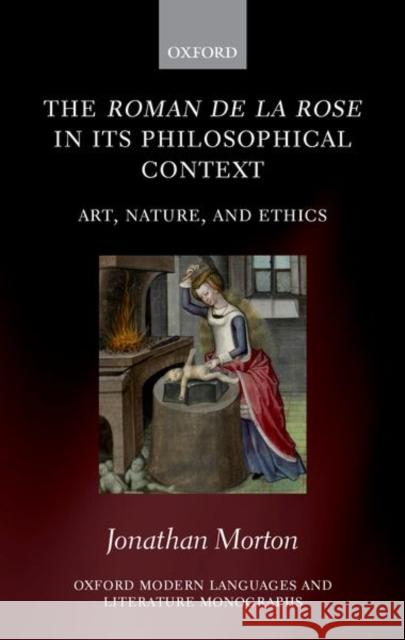 The Roman de la Rose in Its Philosophical Context: Art, Nature, and Ethics Morton, Jonathan 9780198816669 Oxford University Press, USA - książka