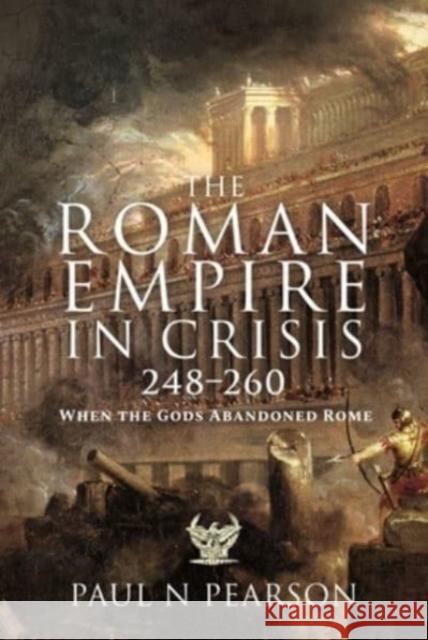 The Roman Empire in Crisis, 248 260: When the Gods Abandoned Rome Pearson, Paul N 9781399090971 Pen & Sword Books Ltd - książka