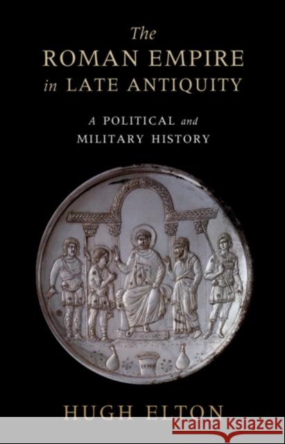 The Roman Empire in Late Antiquity: A Political and Military History Hugh Elton 9780521899314 Cambridge University Press - książka