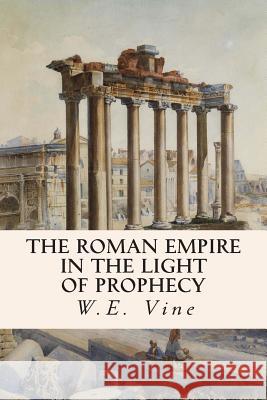 The Roman Empire in the Light of Prophecy W. E. Vine 9781507540749 Createspace - książka