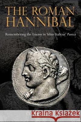 The Roman Hannibal: Remembering the Enemy in Silius Italicus’ Punica Claire Stocks (Dept. of Classics (GLTC), Radboud University Nijmegen (Netherlands)) 9781781380284 Liverpool University Press - książka