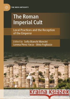 The Roman Imperial Cult: Local Practices and the Reception of the Emperor Sofia Bianch Lorena P?re Silvia Fogliazza 9783032140463 Palgrave MacMillan - książka