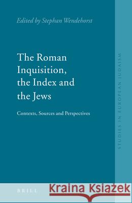 The Roman Inquisition, the Index and the Jews: Contexts, Sources and Perspectives Stephan Wendehorst 9789004140691 Brill Academic Publishers - książka