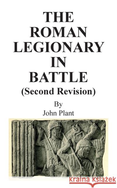 The Roman Legionary in Battle (Second Revision) John Plant 9781910266212 New Generation Publishing - książka