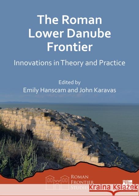 The Roman Lower Danube Frontier: Innovations in Theory and Practice Emily Hanscam John Karavas 9781803276625 Archaeopress - książka