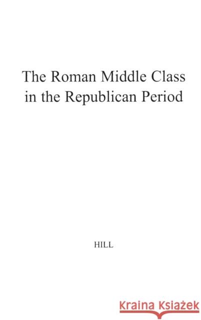 The Roman Middle Class in the Republican Period. Herbert Hill 9780837153032 Greenwood Press - książka