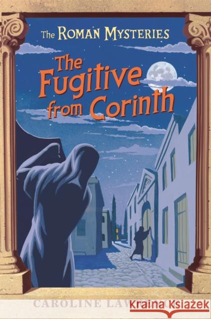 The Roman Mysteries: The Fugitive from Corinth: Book 10 Caroline Lawrence 9781842555156 Hachette Children's Group - książka