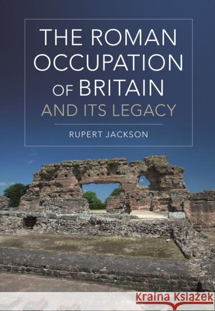 The Roman Occupation of Britain and its Legacy Sir Rupert Jackson 9781350149373 Bloomsbury Academic - książka