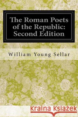 The Roman Poets of the Republic: Second Edition William Young Sellar 9781546700821 Createspace Independent Publishing Platform - książka