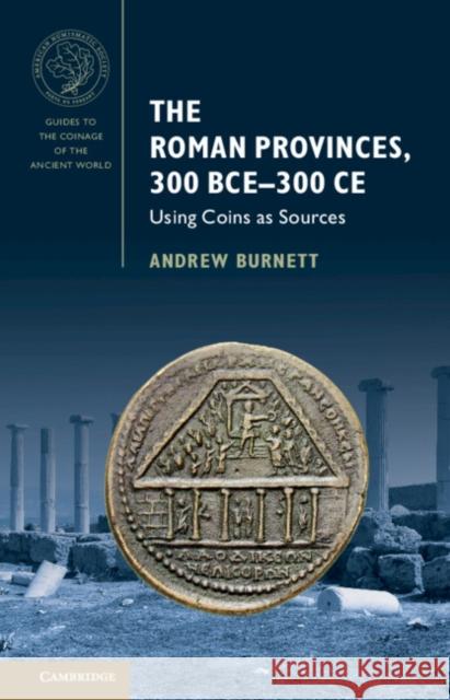 The Roman Provinces, 300 Bce-300 Ce: Using Coins as Sources Andrew Burnett 9781009420105 Cambridge University Press - książka