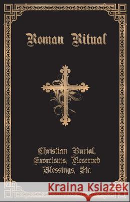 The Roman Ritual: Volume II: Christian Burial, Exorcisms, Reserved Blessings, Etc. Rev Philip T. Weller 9781945275159 Caritas Publishing - książka