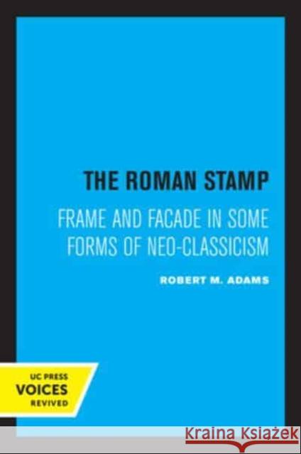 The Roman Stamp: Frame and Facade in Some Forms of Neo-Classicism Adams, Robert M. 9780520334465 University of California Press - książka