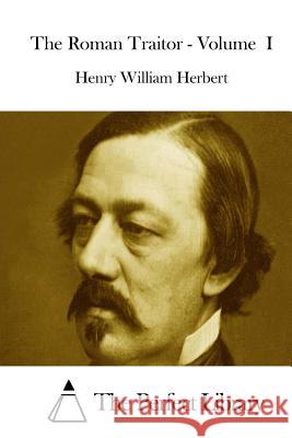 The Roman Traitor - Volume I Henry William Herbert The Perfect Library 9781511891899 Createspace - książka