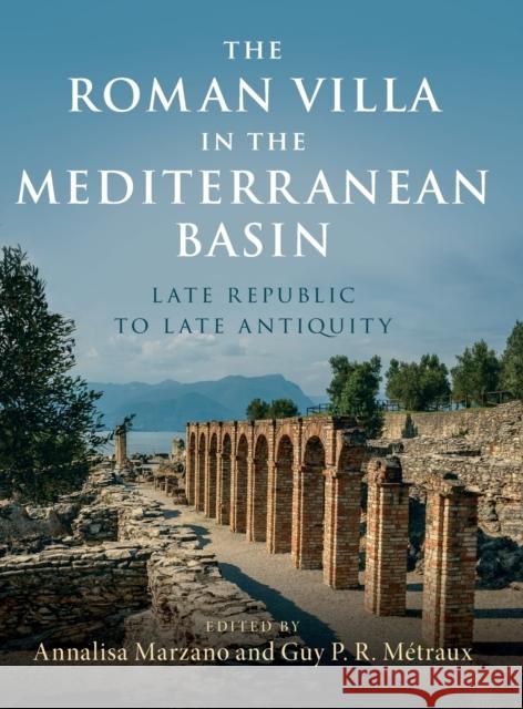 The Roman Villa in the Mediterranean Basin: Late Republic to Late Antiquity Annalisa Marzano Guy P. R. Metraux 9781107164314 Cambridge University Press - książka