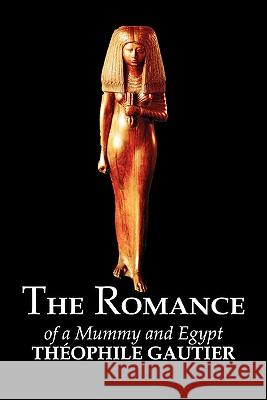 The Romance of a Mummy and Egypt by Theophile Gautier, Fiction, Classics, Fantasy, Fairy Tales, Folk Tales, Legends & Mythology Th Ophile Gautier 9781463800192 Aegypan - książka
