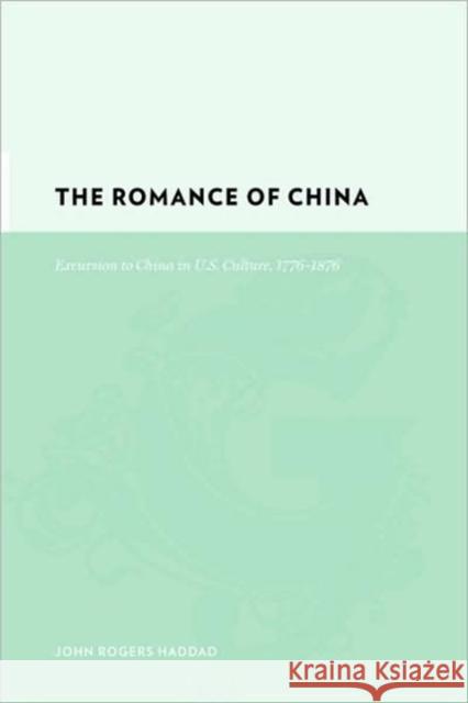 The Romance of China: Excursions to China in U.S. Culture, 1776-1876 Haddad, John Rogers 9780231130943 Columbia University Press - książka
