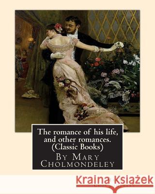 The romance of his life, and other romances.By Mary Cholmondeley (Classic Books) Cholmondeley, Mary 9781534938915 Createspace Independent Publishing Platform - książka